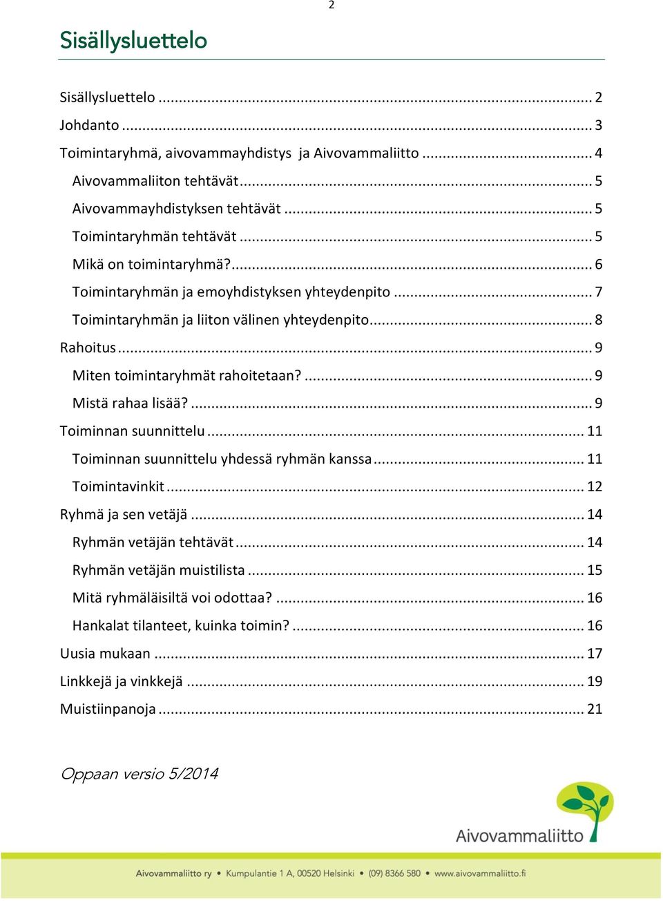 .. 9 Miten toimintaryhmät rahoitetaan?... 9 Mistä rahaa lisää?... 9 Toiminnan suunnittelu... 11 Toiminnan suunnittelu yhdessä ryhmän kanssa... 11 Toimintavinkit... 12 Ryhmä ja sen vetäjä.