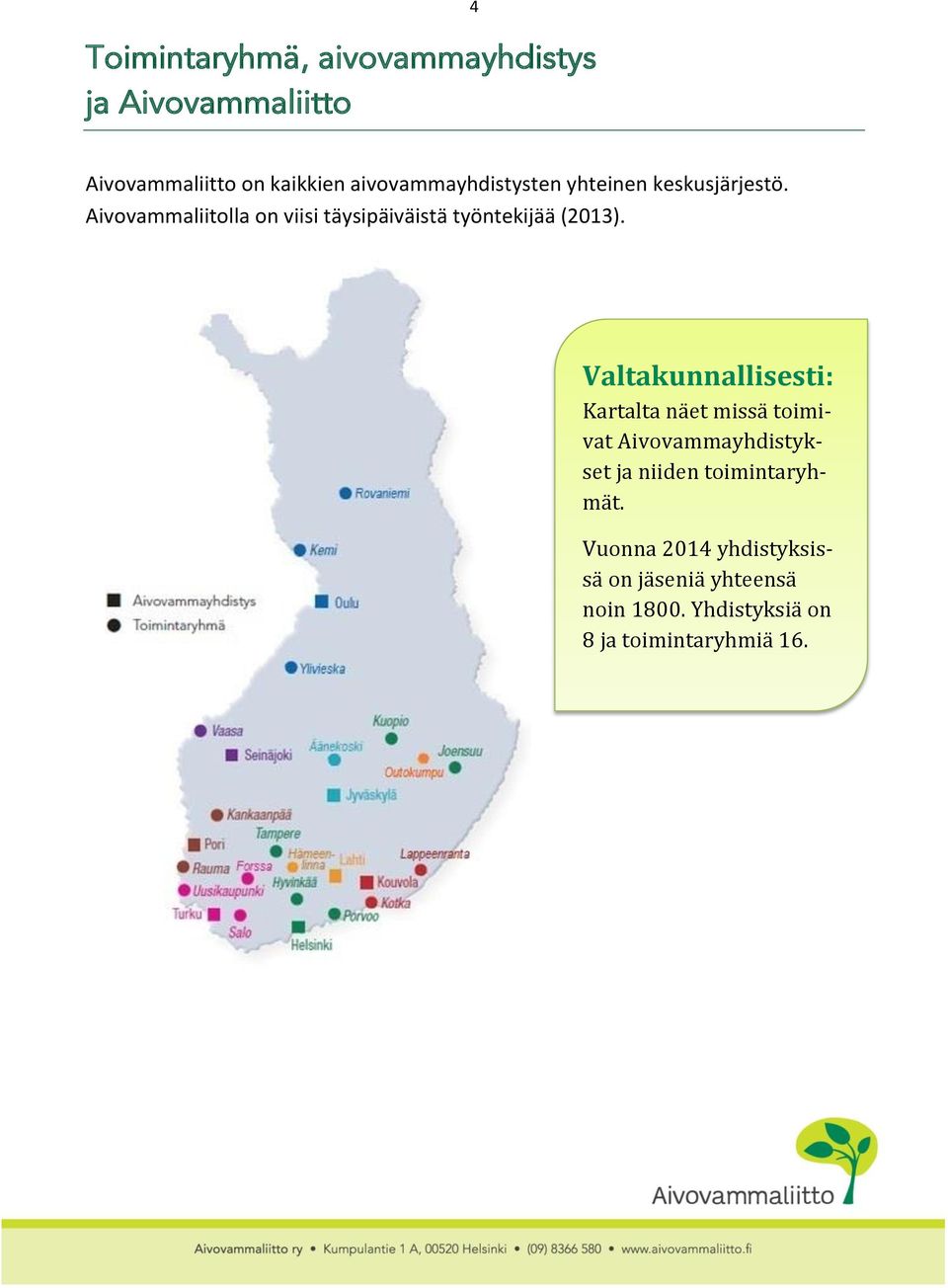 Aivovammaliitolla on viisi täysipäiväistä työntekijää (2013).