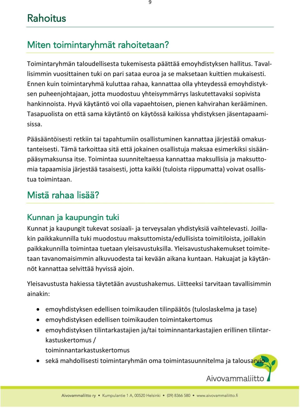 Ennen kuin toimintaryhmä kuluttaa rahaa, kannattaa olla yhteydessä emoyhdistyksen puheenjohtajaan, jotta muodostuu yhteisymmärrys laskutettavaksi sopivista hankinnoista.