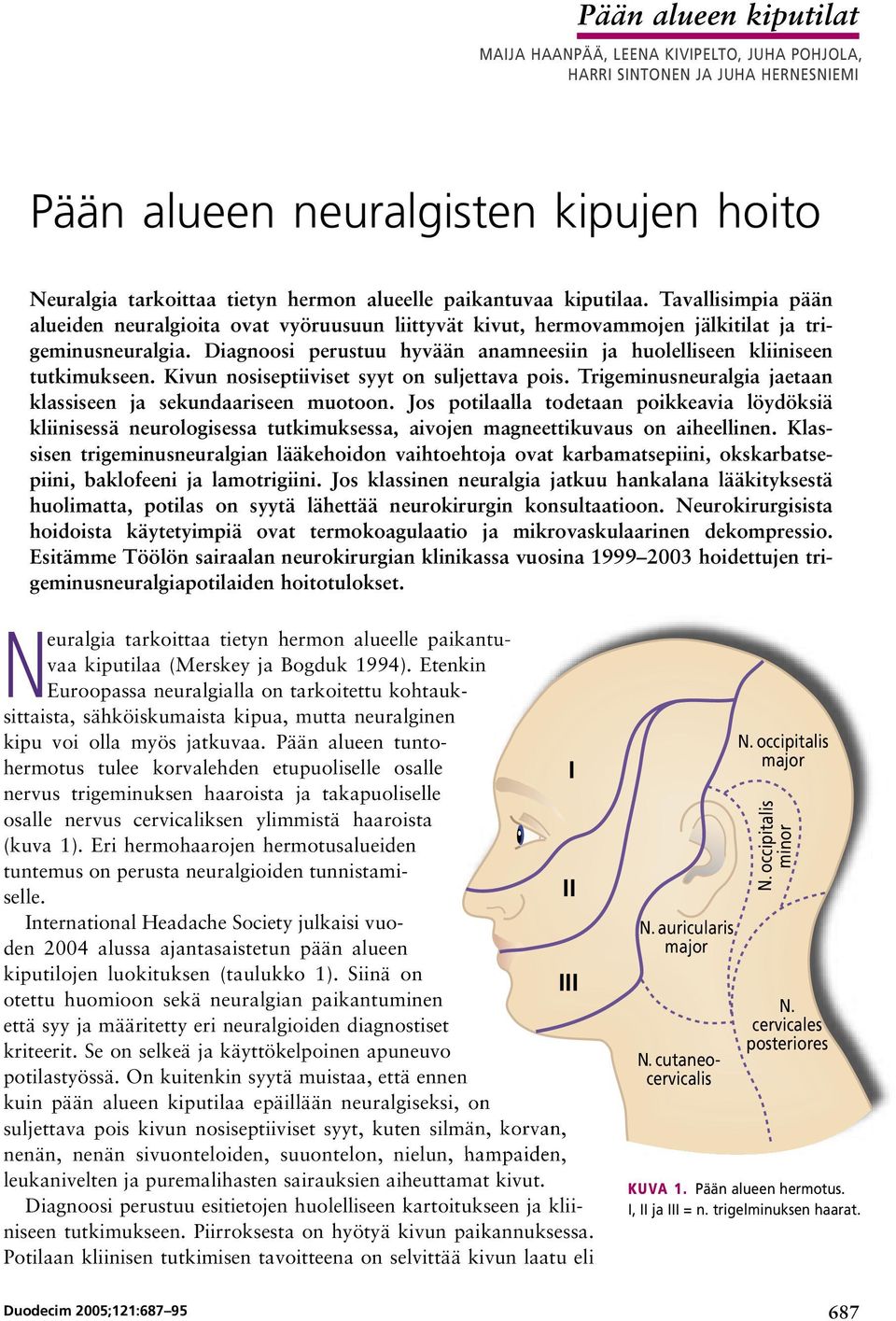 Diagnoosi perustuu hyvään anamneesiin ja huolelliseen kliiniseen tutkimukseen. Kivun nosiseptiiviset syyt on suljettava pois. Trigeminusneuralgia jaetaan klassiseen ja sekundaariseen muotoon.