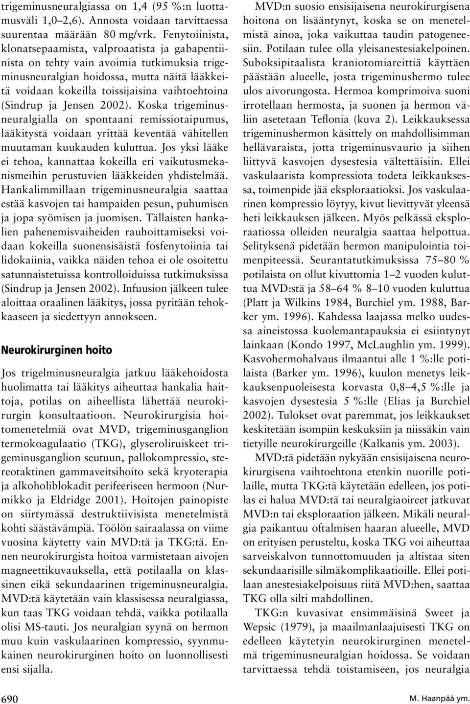 (Sindrup ja Jensen 2002). Koska trigeminusneuralgialla on spontaani remissiotaipumus, lääkitystä voidaan yrittää keventää vähitellen muutaman kuukauden kuluttua.