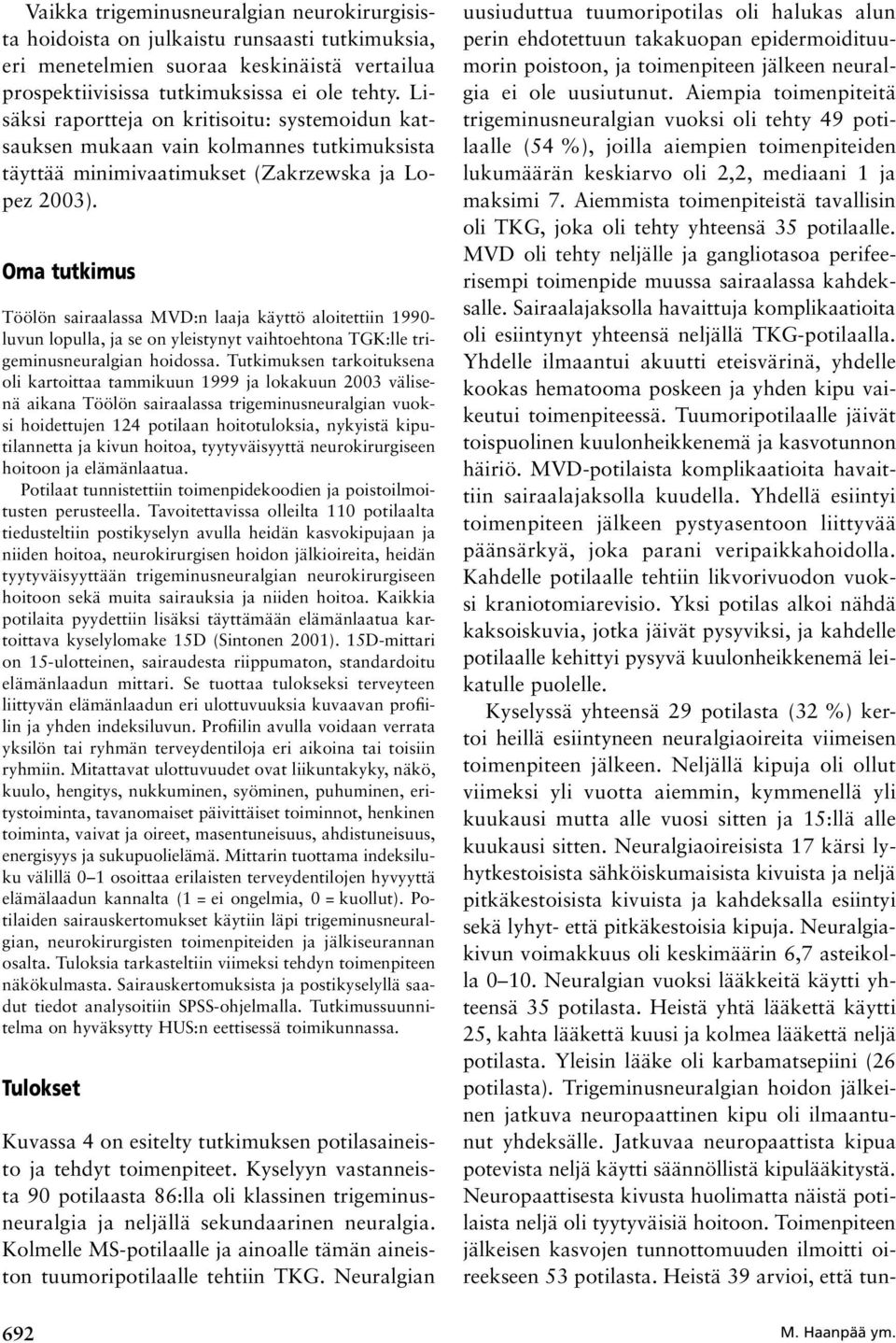 Oma tutkimus Töölön sairaalassa MVD:n laaja käyttö aloitettiin 1990- luvun lopulla, ja se on yleistynyt vaihtoehtona TGK:lle trigeminusneuralgian hoidossa.