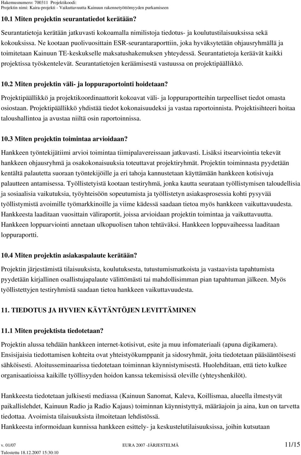 Seurantatietoja keräävät kaikki projektissa työskentelevät. Seurantatietojen keräämisestä vastuussa on projektipäällikkö. 10.2 Miten projektin väli- ja loppuraportointi hoidetaan?