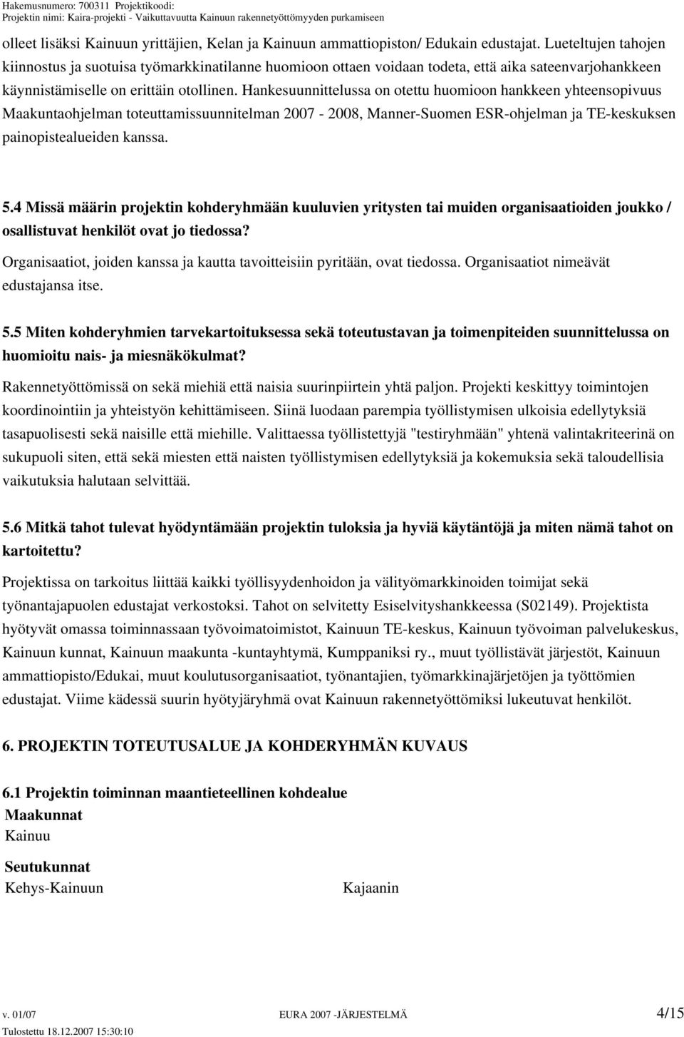 Hankesuunnittelussa on otettu huomioon hankkeen yhteensopivuus Maakuntaohjelman toteuttamissuunnitelman 2007-2008, Manner-Suomen ESR-ohjelman ja TE-keskuksen painopistealueiden kanssa. 5.