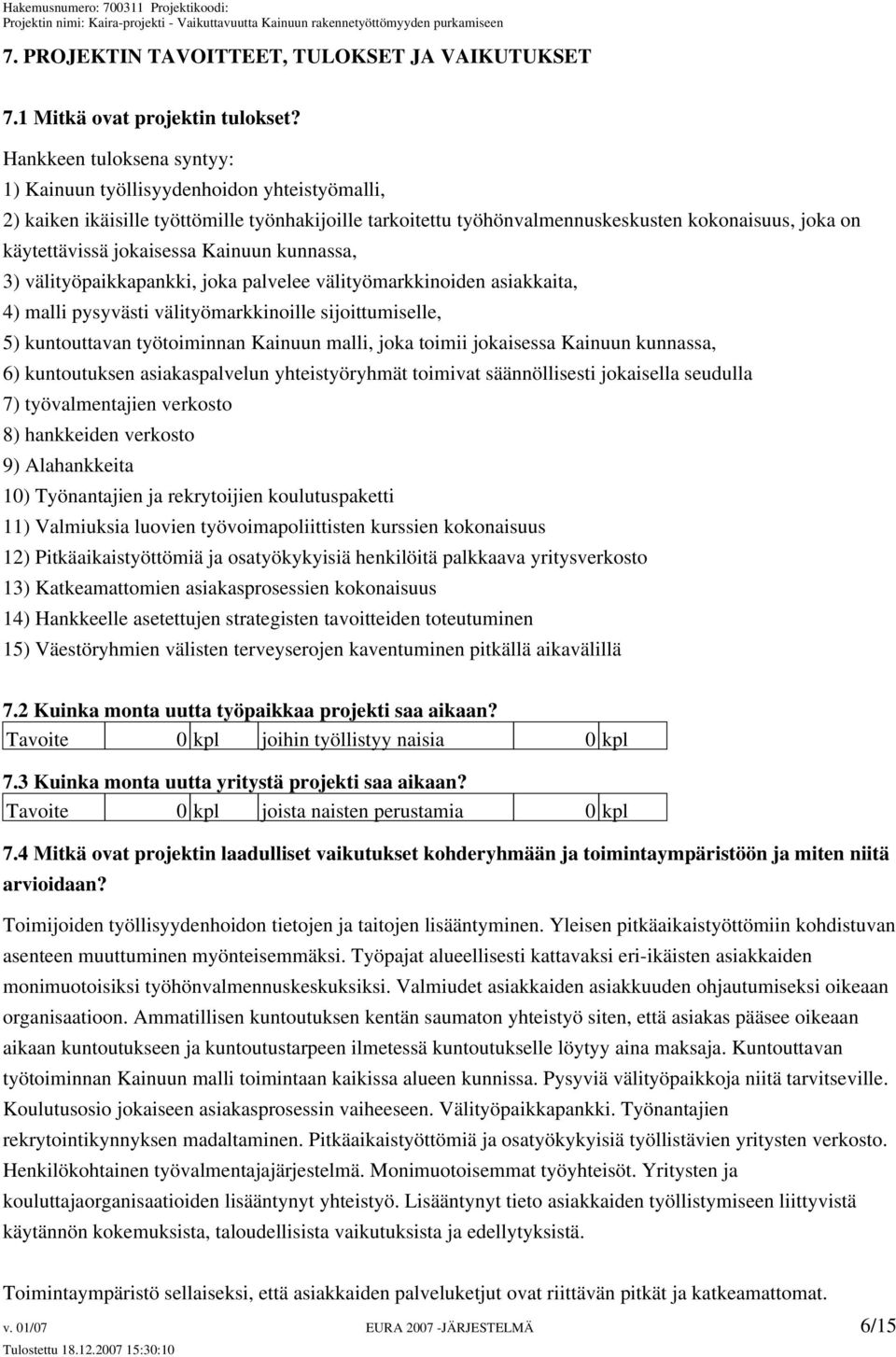 jokaisessa Kainuun kunnassa, 3) välityöpaikkapankki, joka palvelee välityömarkkinoiden asiakkaita, 4) malli pysyvästi välityömarkkinoille sijoittumiselle, 5) kuntouttavan työtoiminnan Kainuun malli,