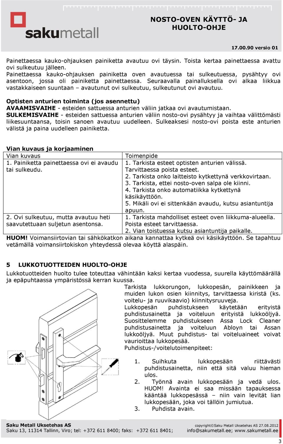 Seuraavalla painalluksella ovi alkaa liikkua vastakkaiseen suuntaan avautunut ovi sulkeutuu, sulkeutunut ovi avautuu.