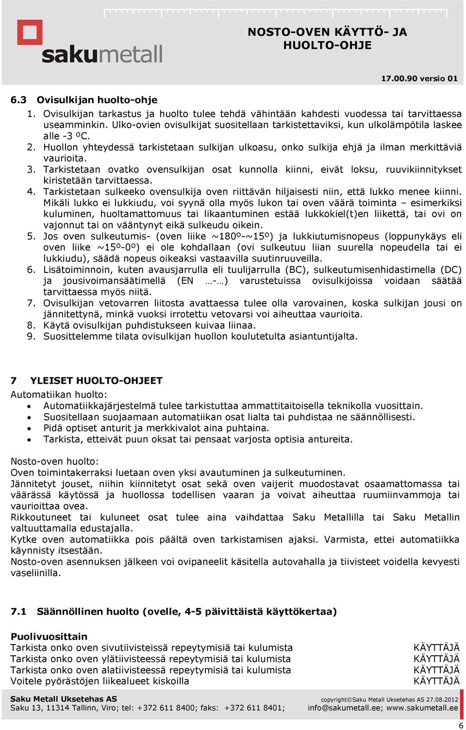 Tarkistetaan ovatko ovensulkijan osat kunnolla kiinni, eivät loksu, ruuvikiinnitykset kiristetään tarvittaessa. 4.