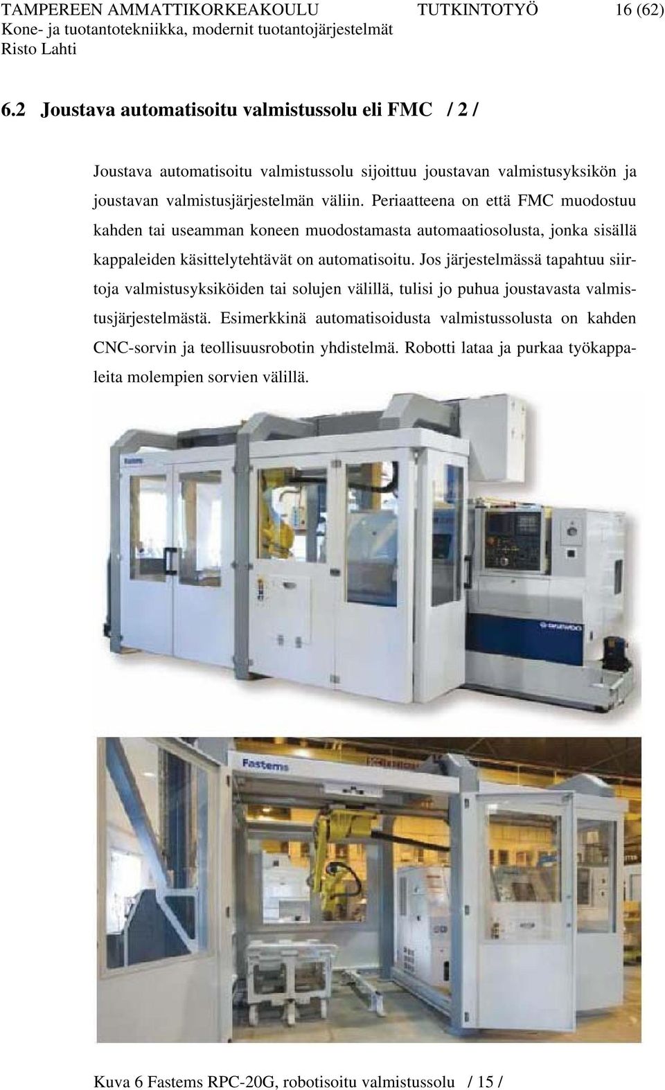 Periaatteena on että FMC muodostuu kahden tai useamman koneen muodostamasta automaatiosolusta, jonka sisällä kappaleiden käsittelytehtävät on automatisoitu.