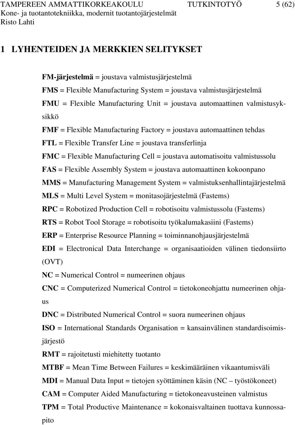 FMC = Flexible Manufacturing Cell = joustava automatisoitu valmistussolu FAS = Flexible Assembly System = joustava automaattinen kokoonpano MMS = Manufacturing Management System =