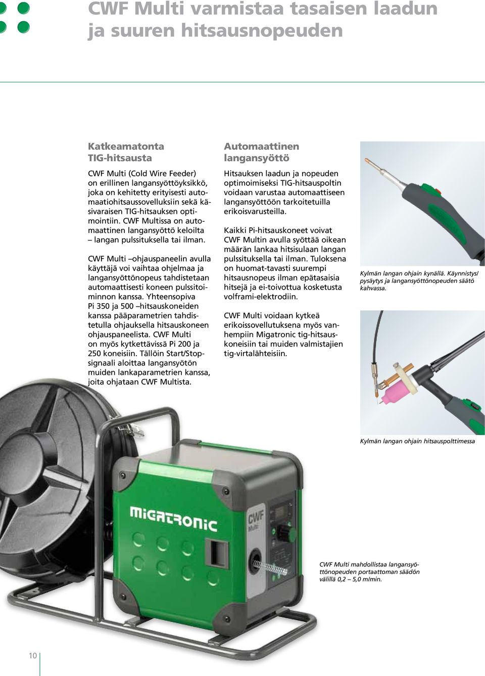 CWF Multi ohjauspaneelin avulla käyttäjä voi vaihtaa ohjelmaa ja langansyöttönopeus tahdistetaan automaattisesti koneen pulssitoiminnon kanssa.