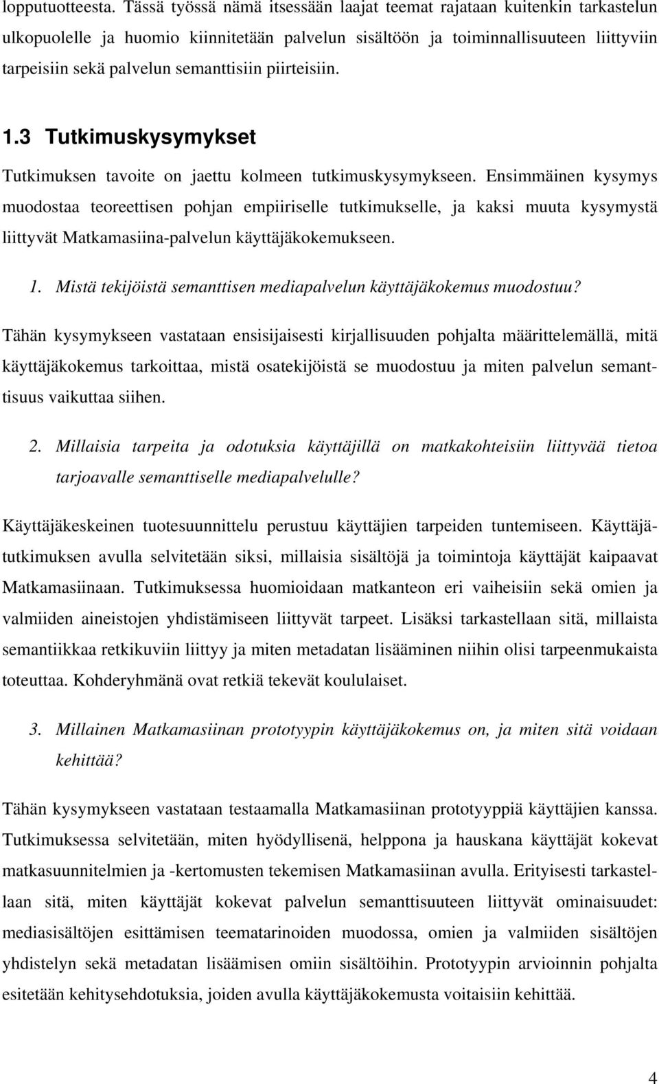 piirteisiin. 1.3 Tutkimuskysymykset Tutkimuksen tavoite on jaettu kolmeen tutkimuskysymykseen.