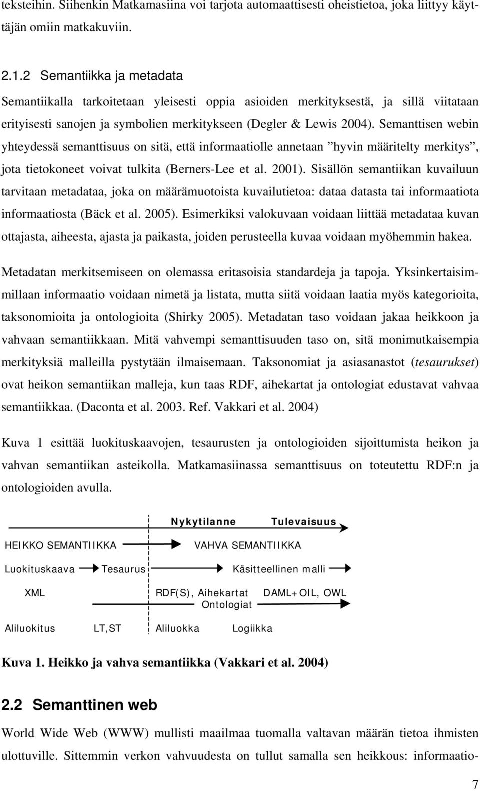 Semanttisen webin yhteydessä semanttisuus on sitä, että informaatiolle annetaan hyvin määritelty merkitys, jota tietokoneet voivat tulkita (Berners-Lee et al. 2001).