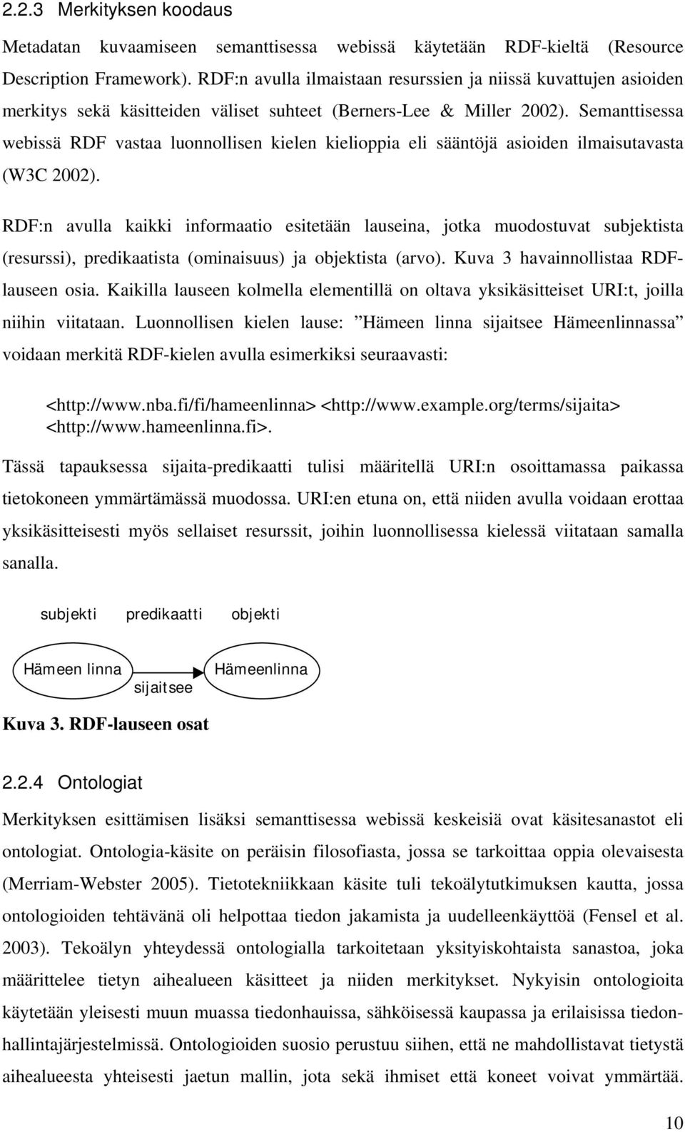 Semanttisessa webissä RDF vastaa luonnollisen kielen kielioppia eli sääntöjä asioiden ilmaisutavasta (W3C 2002).