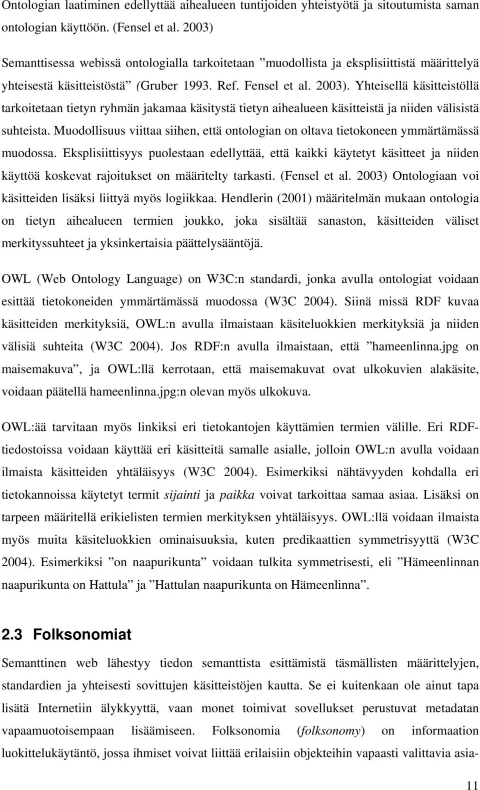 Yhteisellä käsitteistöllä tarkoitetaan tietyn ryhmän jakamaa käsitystä tietyn aihealueen käsitteistä ja niiden välisistä suhteista.