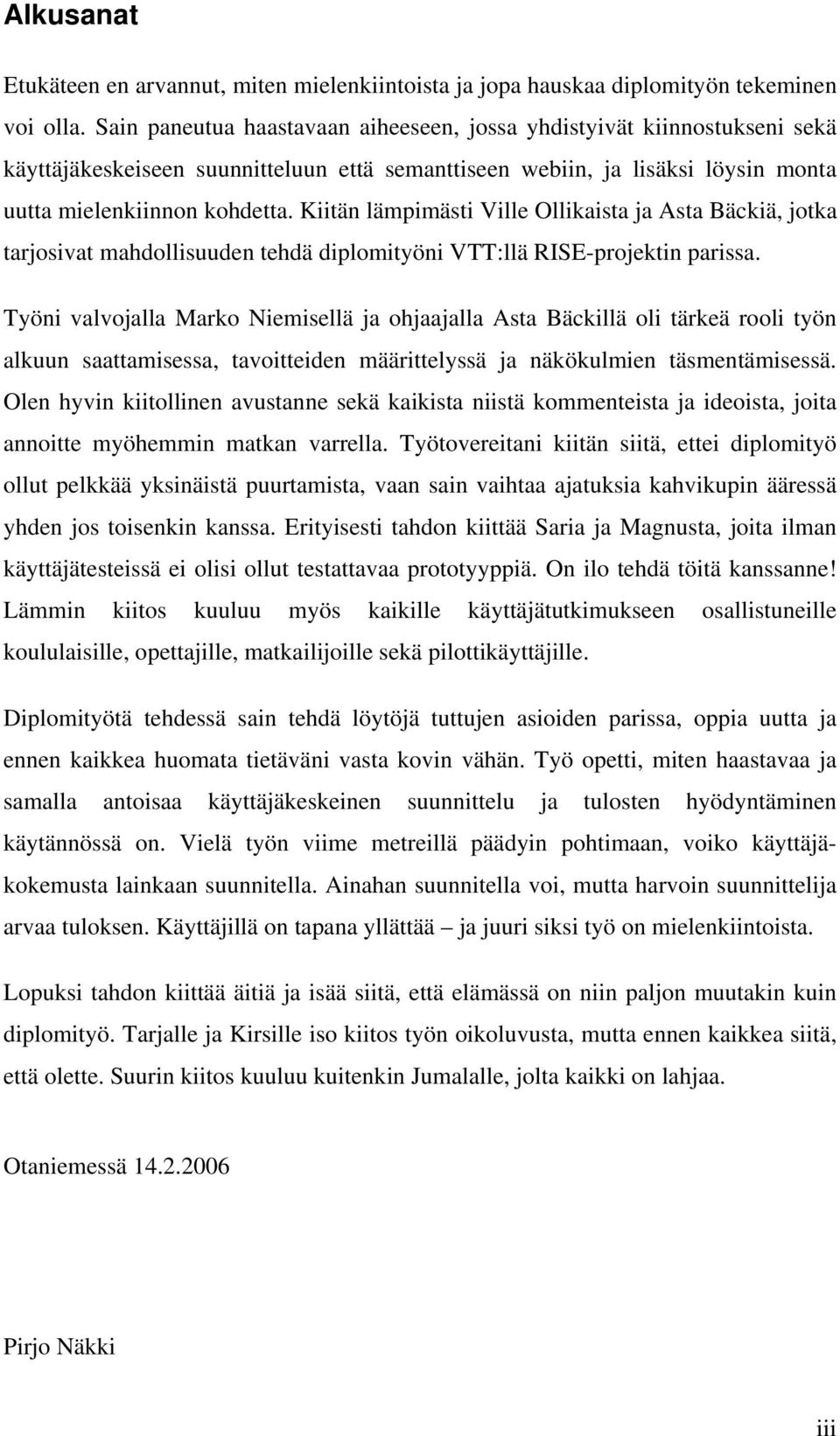 Kiitän lämpimästi Ville Ollikaista ja Asta Bäckiä, jotka tarjosivat mahdollisuuden tehdä diplomityöni VTT:llä RISE-projektin parissa.