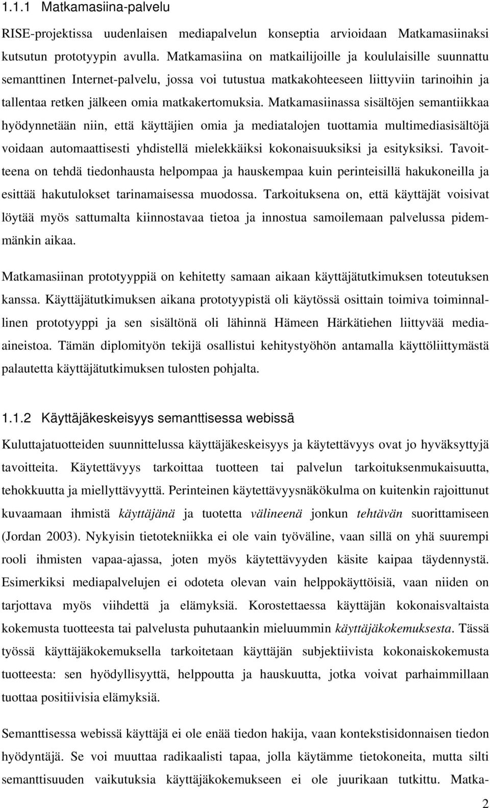 Matkamasiinassa sisältöjen semantiikkaa hyödynnetään niin, että käyttäjien omia ja mediatalojen tuottamia multimediasisältöjä voidaan automaattisesti yhdistellä mielekkäiksi kokonaisuuksiksi ja