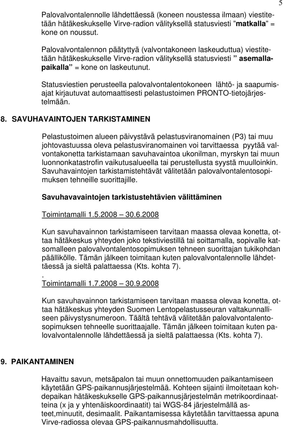 Statusviestien perusteella palovalvontalentokoneen lähtö- ja saapumisajat kirjautuvat automaattisesti pelastustoimen PRONTO-tietojärjestelmään. 8.