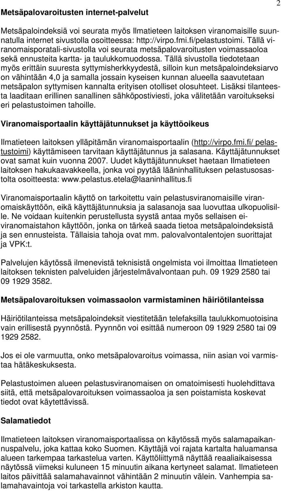 Tällä sivustolla tiedotetaan myös erittäin suuresta syttymisherkkyydestä, silloin kun metsäpaloindeksiarvo on vähintään 4,0 ja samalla jossain kyseisen kunnan alueella saavutetaan metsäpalon