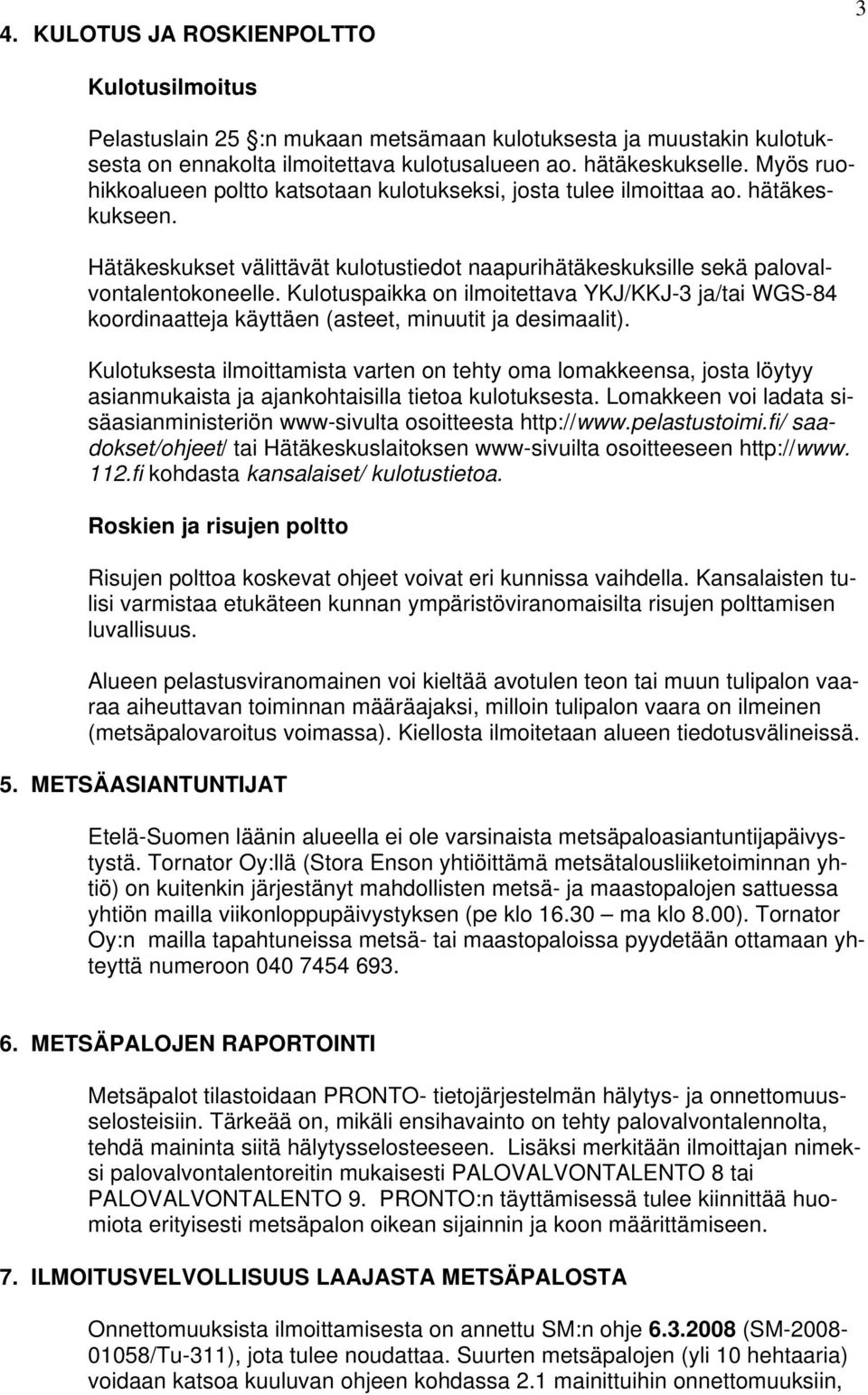 Kulotuspaikka on ilmoitettava YKJ/KKJ-3 ja/tai WGS-84 koordinaatteja käyttäen (asteet, minuutit ja desimaalit).