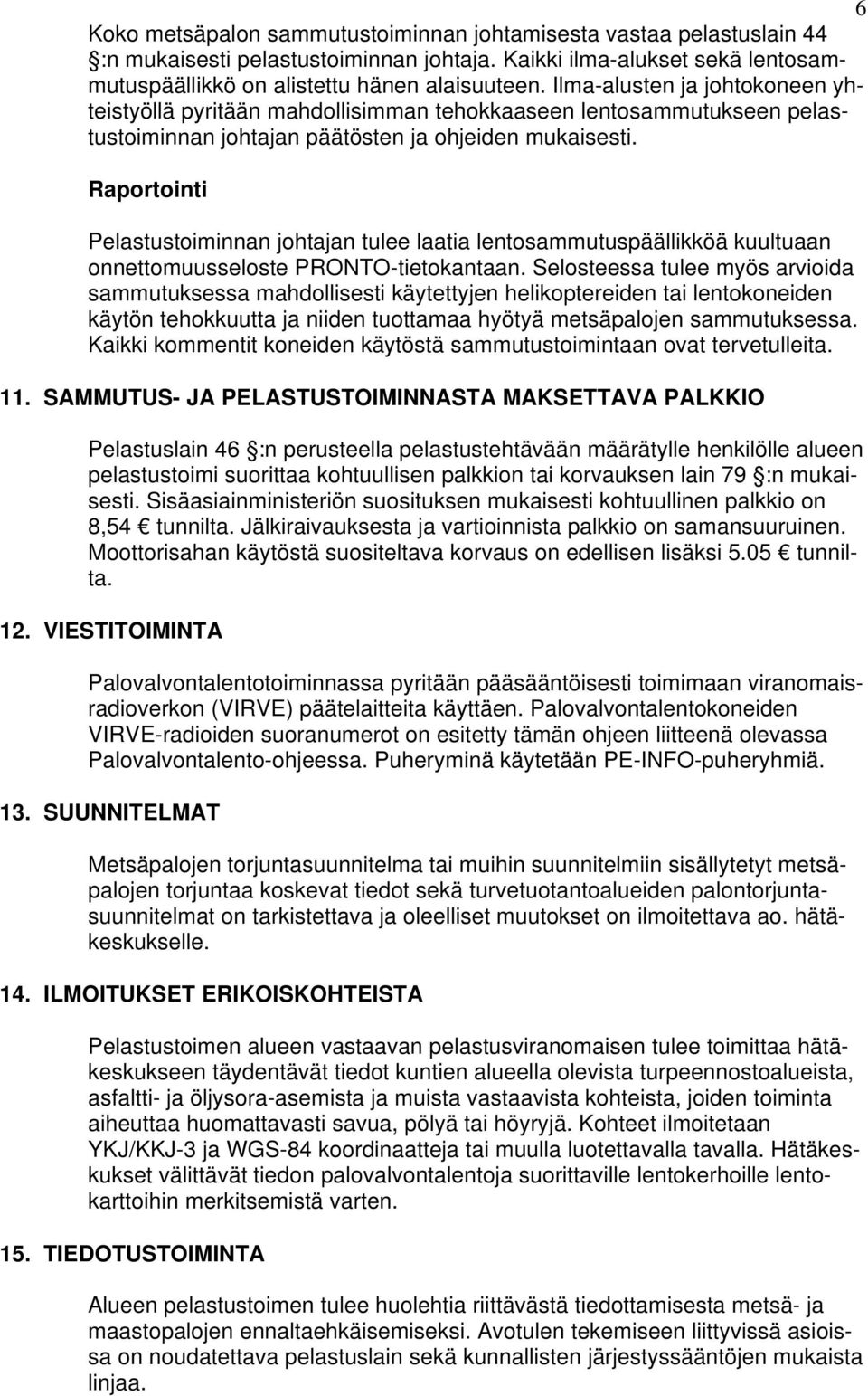 Raportointi Pelastustoiminnan johtajan tulee laatia lentosammutuspäällikköä kuultuaan onnettomuusseloste PRONTO-tietokantaan.