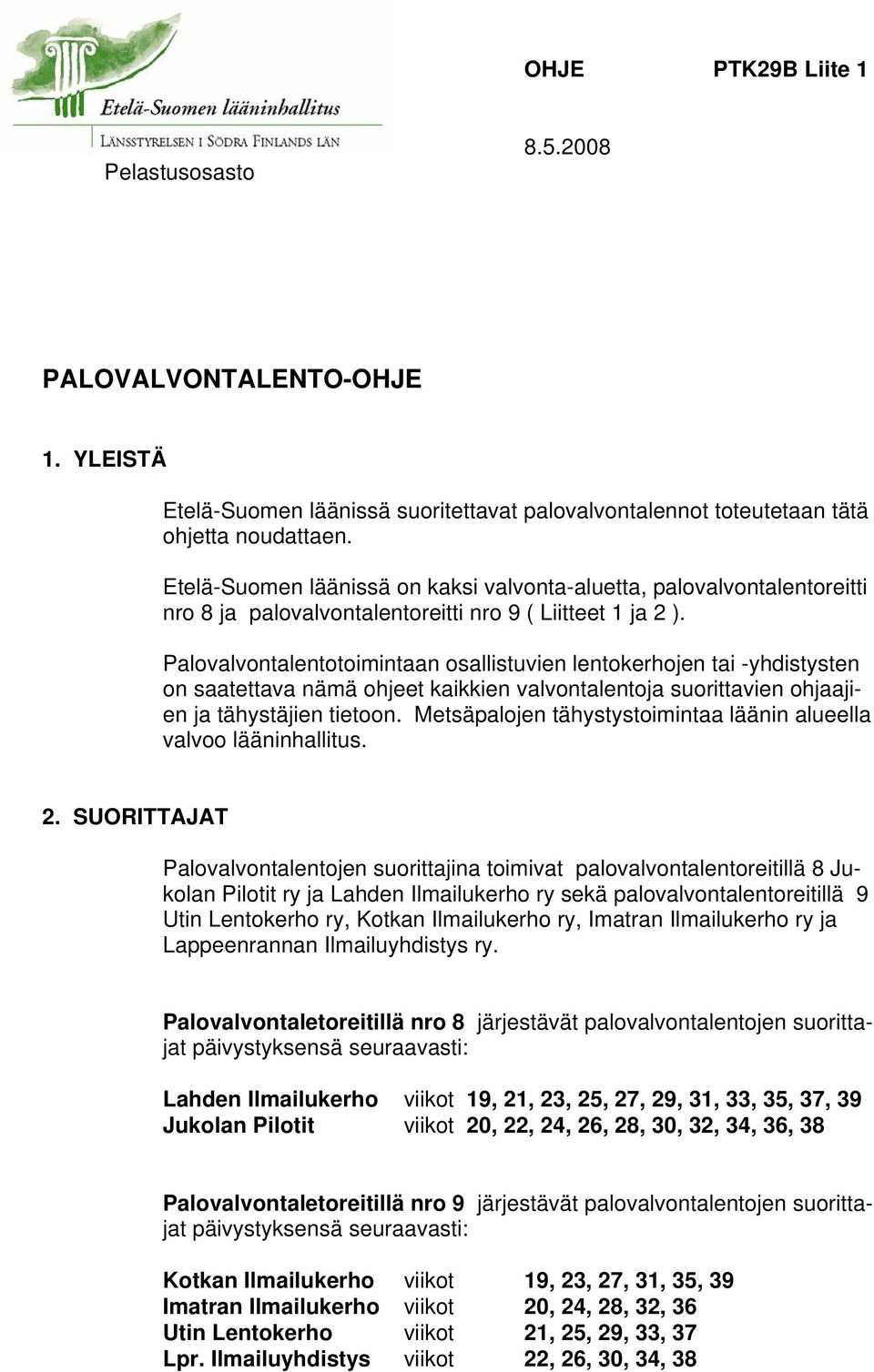 Palovalvontalentotoimintaan osallistuvien lentokerhojen tai -yhdistysten on saatettava nämä ohjeet kaikkien valvontalentoja suorittavien ohjaajien ja tähystäjien tietoon.