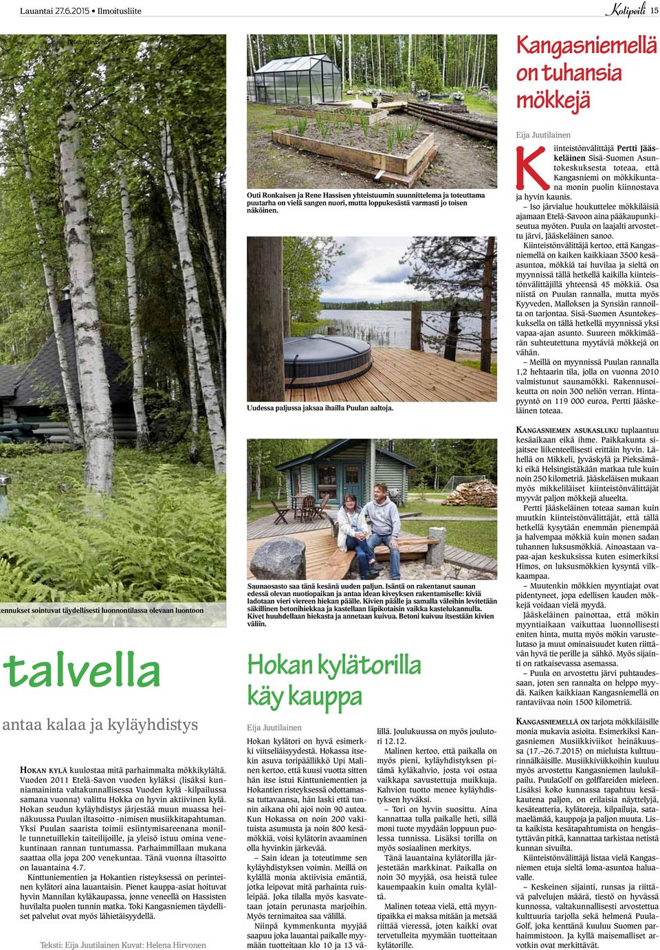 mitä parhaimmalta mökkikylältä. Vuoden 2011 Etelä-Savon vuoden kyläksi (lisäksi kunniamaininta valtakunnallisessa Vuoden kylä -kilpailussa samana vuonna) valittu Hokka on hyvin aktiivinen kylä.