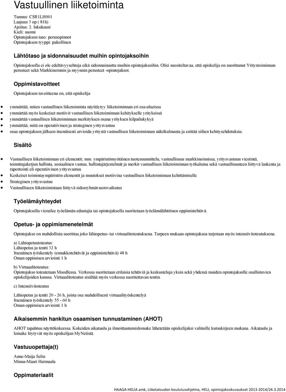 muihin opintojaksoihin. Olisi suositeltavaa, että opiskelija on suorittanut Yritystoiminnan perusteet sekä Markkinoinnin ja myynnin perusteet -opintojaksot.