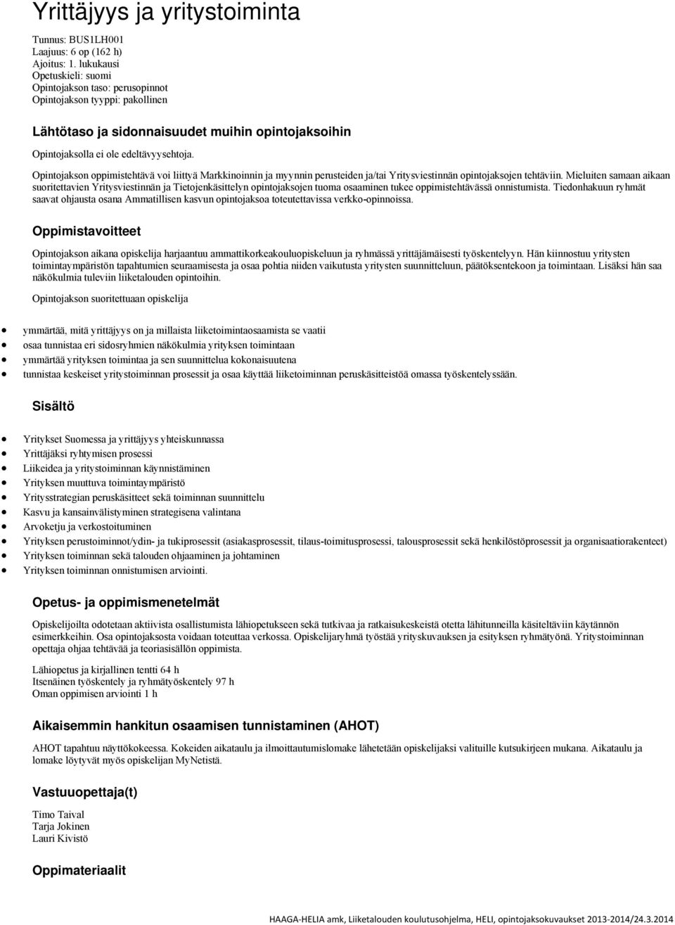 Opintojakson oppimistehtävä voi liittyä Markkinoinnin ja myynnin perusteiden ja/tai Yritysviestinnän opintojaksojen tehtäviin.