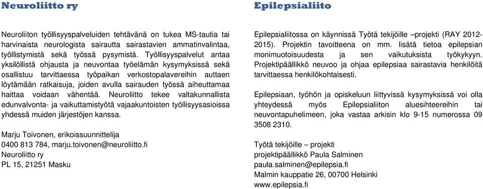 työssä aiheuttamaa haittaa voidaan vähentää. Neuroliitto tekee valtakunnallista edunvalvonta- ja vaikuttamistyötä vajaakuntoisten työllisyysasioissa yhdessä muiden järjestöjen kanssa.