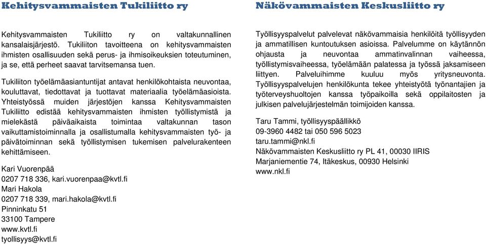 Tukiliiton työelämäasiantuntijat antavat henkilökohtaista neuvontaa, kouluttavat, tiedottavat ja tuottavat materiaalia työelämäasioista.