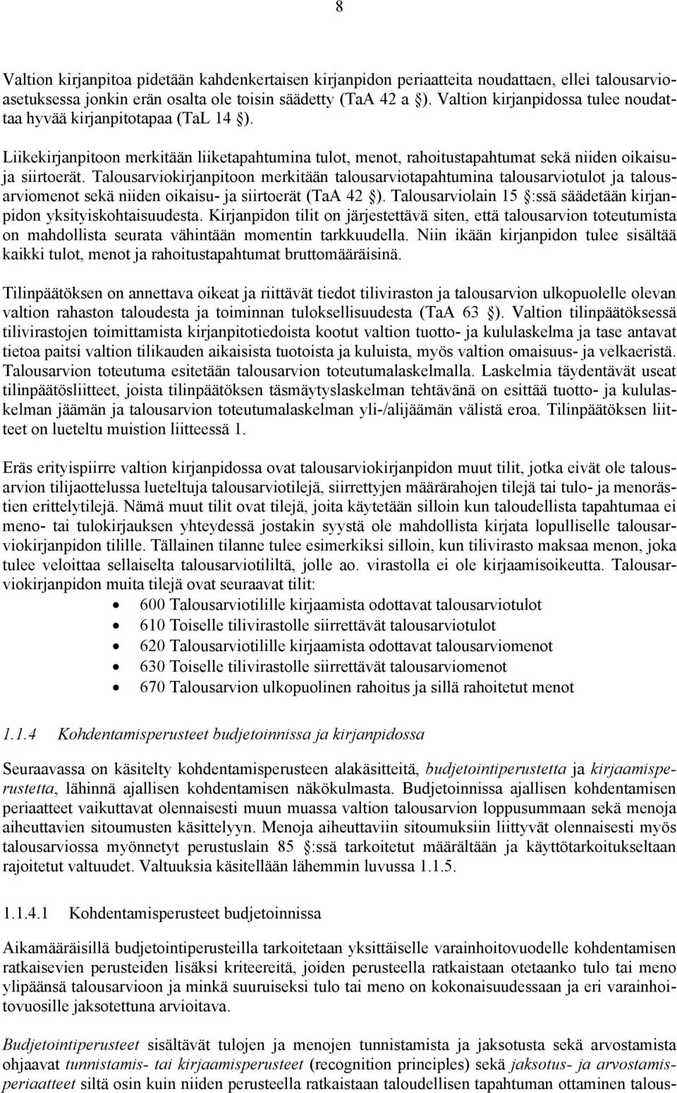 Talousarviokirjanpitoon merkitään talousarviotapahtumina talousarviotulot ja talousarviomenot sekä niiden oikaisu- ja siirtoerät (TaA 42 ).