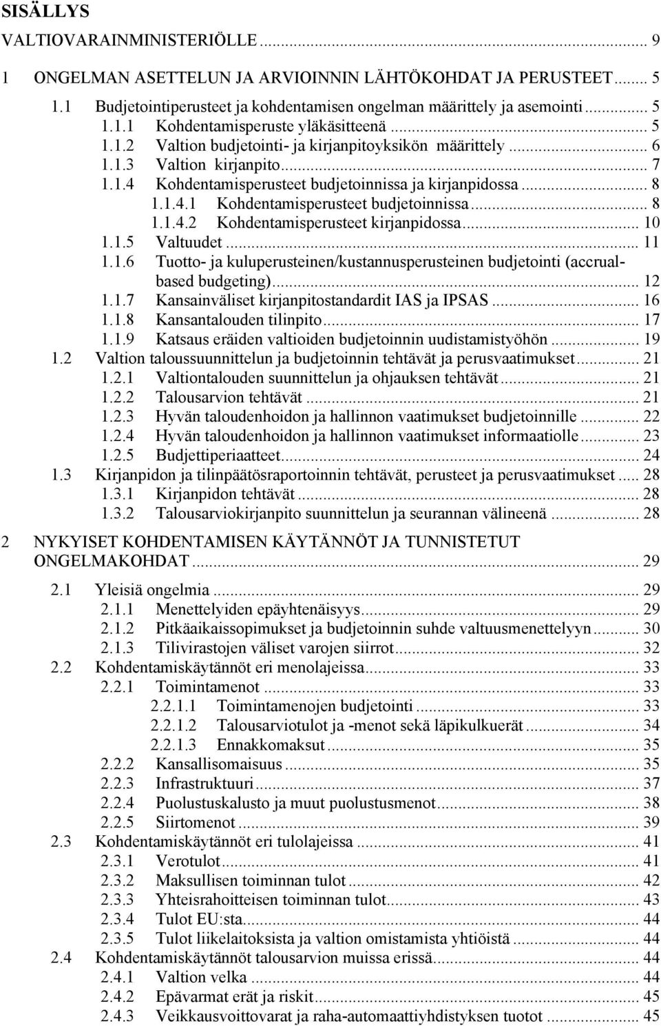 .. 8 1.1.4.2 Kohdentamisperusteet kirjanpidossa... 10 1.1.5 Valtuudet... 11 1.1.6 Tuotto- ja kuluperusteinen/kustannusperusteinen budjetointi (accrualbased budgeting)... 12 1.1.7 Kansainväliset kirjanpitostandardit IAS ja IPSAS.