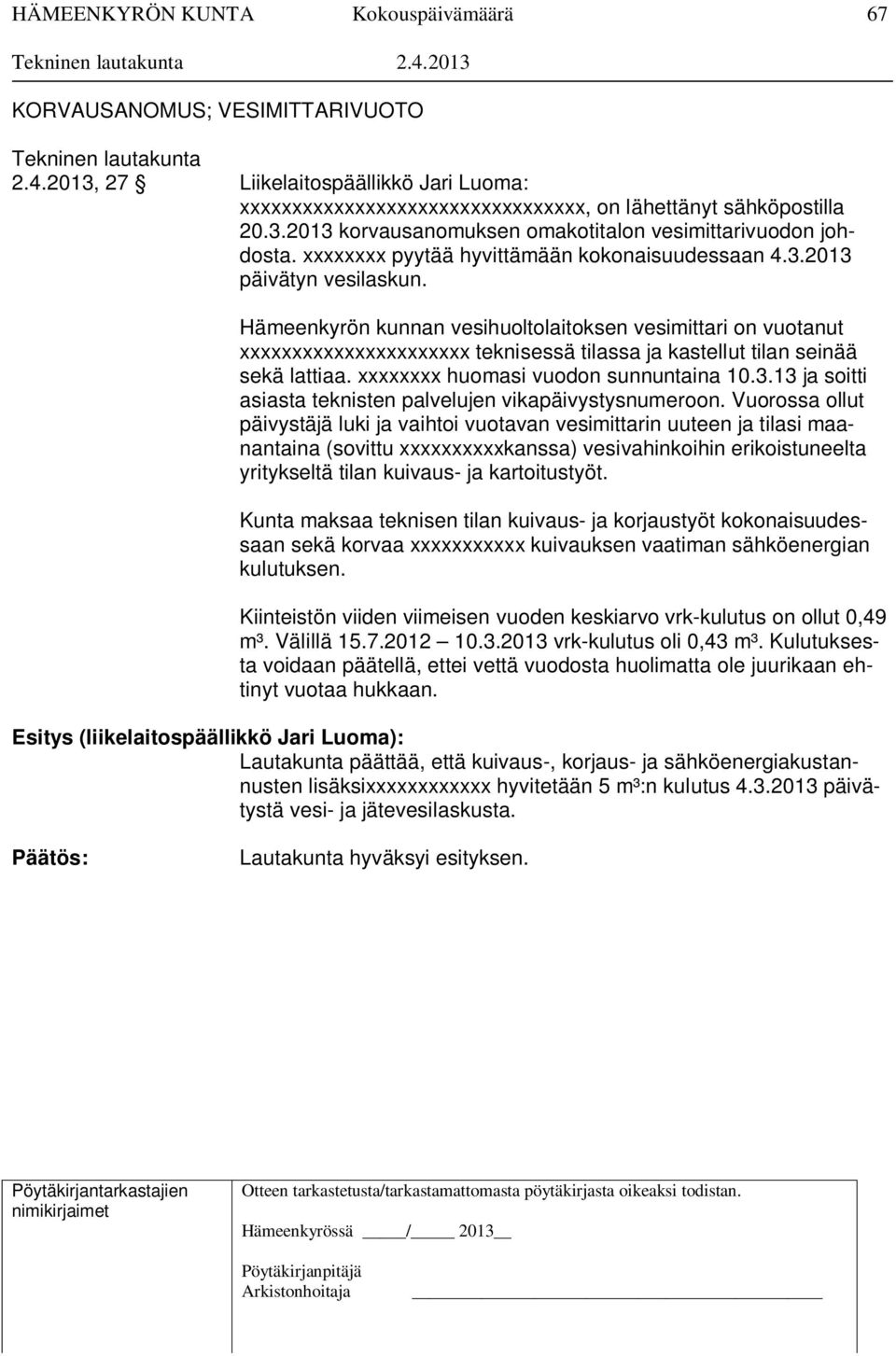 Hämeenkyrön kunnan vesihuoltolaitoksen vesimittari on vuotanut xxxxxxxxxxxxxxxxxxxxxx teknisessä tilassa ja kastellut tilan seinää sekä lattiaa. xxxxxxxx huomasi vuodon sunnuntaina 10.3.