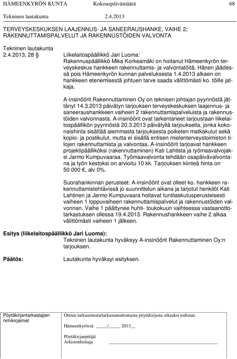 Hänen jäädessä pois Hämeenkyrön kunnan palveluksesta 1.4.2013 alkaen on hankkeen etenemisestä johtuen tarve saada välittömästi ko. töille jatkaja.