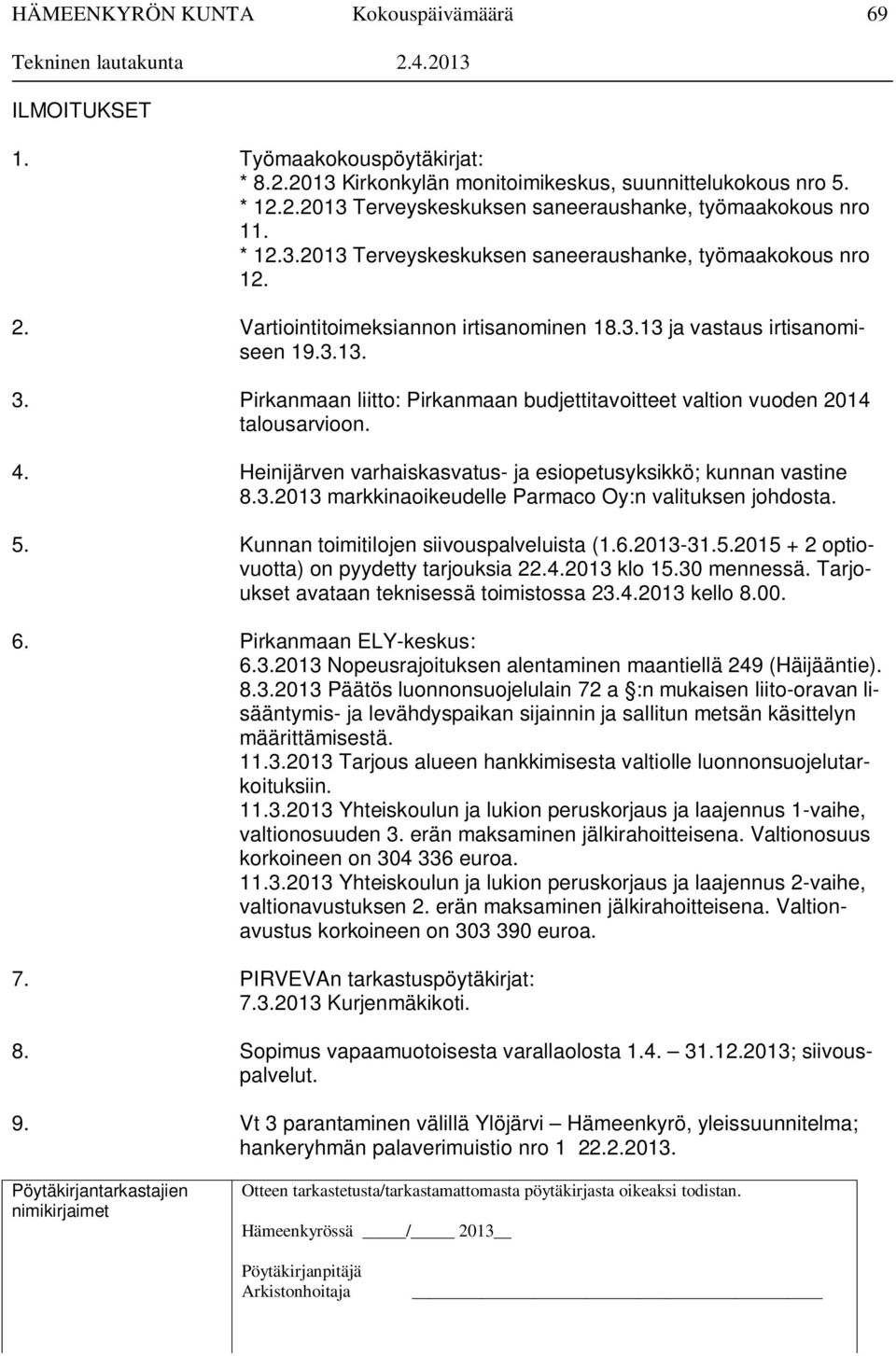 Heinijärven varhaiskasvatus- ja esiopetusyksikkö; kunnan vastine 8.3.2013 markkinaoikeudelle Parmaco Oy:n valituksen johdosta. 5. Kunnan toimitilojen siivouspalveluista (1.6.2013-31.5.2015 + 2 optiovuotta) on pyydetty tarjouksia 22.