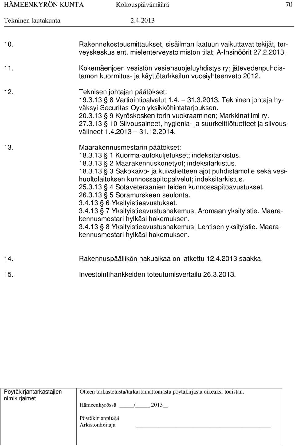 Tekninen johtaja hyväksyi Securitas Oy:n yksikköhintatarjouksen. 20.3.13 9 Kyröskosken torin vuokraaminen; Markkinatiimi ry. 27.3.13 10 Siivousaineet, hygienia- ja suurkeittiötuotteet ja siivousvälineet 1.