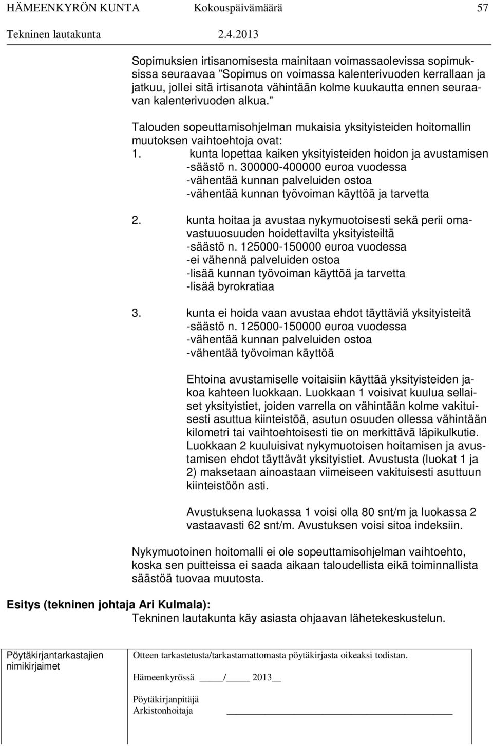 300000-400000 euroa vuodessa -vähentää kunnan palveluiden ostoa -vähentää kunnan työvoiman käyttöä ja tarvetta 2.