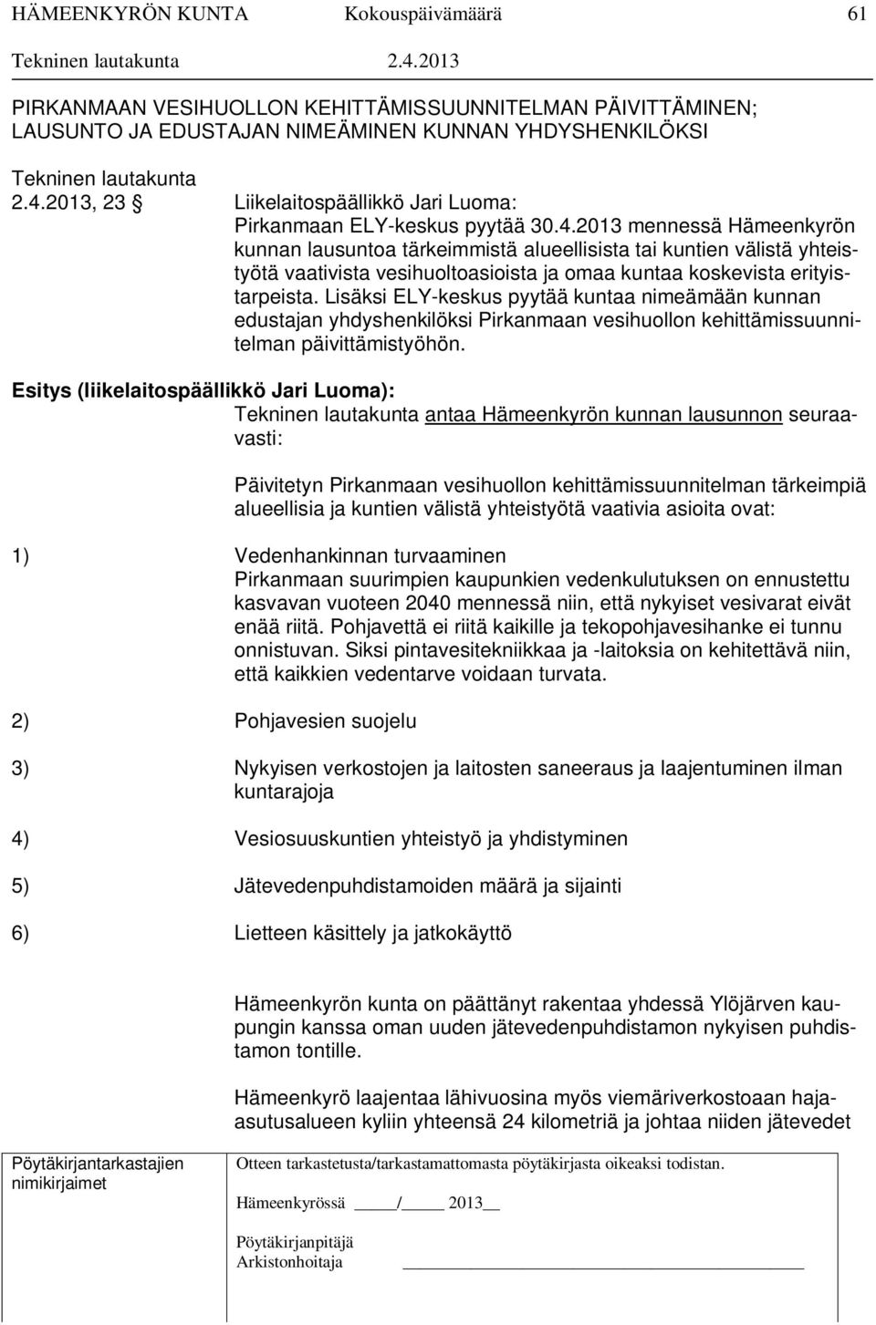 2013 mennessä Hämeenkyrön kunnan lausuntoa tärkeimmistä alueellisista tai kuntien välistä yhteistyötä vaativista vesihuoltoasioista ja omaa kuntaa koskevista erityistarpeista.