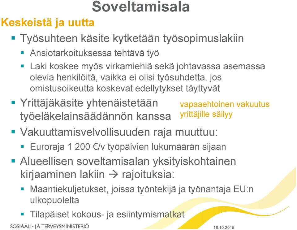 työeläkelainsäädännön kanssa Vakuuttamisvelvollisuuden raja muuttuu: Euroraja 1 200 /v työpäivien lukumäärän sijaan Alueellisen soveltamisalan