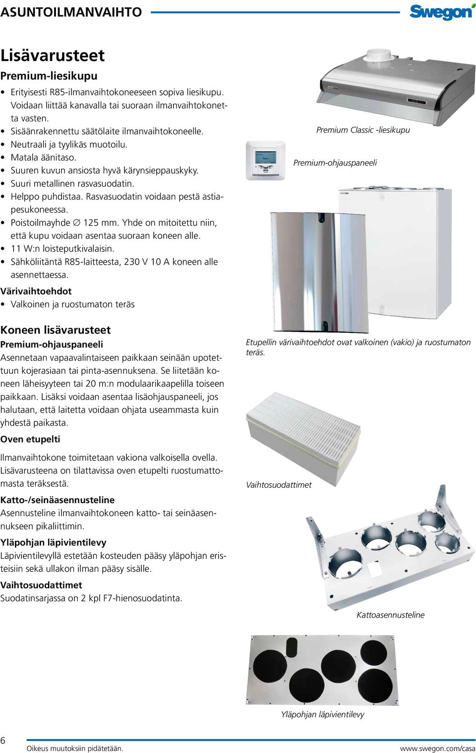 Poistoilmayhde 125 mm. Yhde on mitoitettu niin, että kupu voidaan asentaa suoraan koneen alle. 11 W:n loisteputkivalaisin. Sähköliitäntä R85-laitteesta, 230 V 10 A koneen alle asennettaessa.