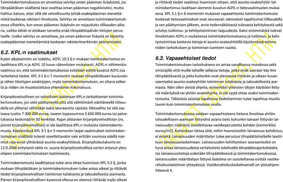 Selvitys on annettava toimintakertomuksessa silloinkin, kun oman pääoman lisäyksiin on nojauduttu tilikauden aikana, vaikka tähän ei olisikaan tarvetta enää tilinpäätöspäivän tietojen perusteella.