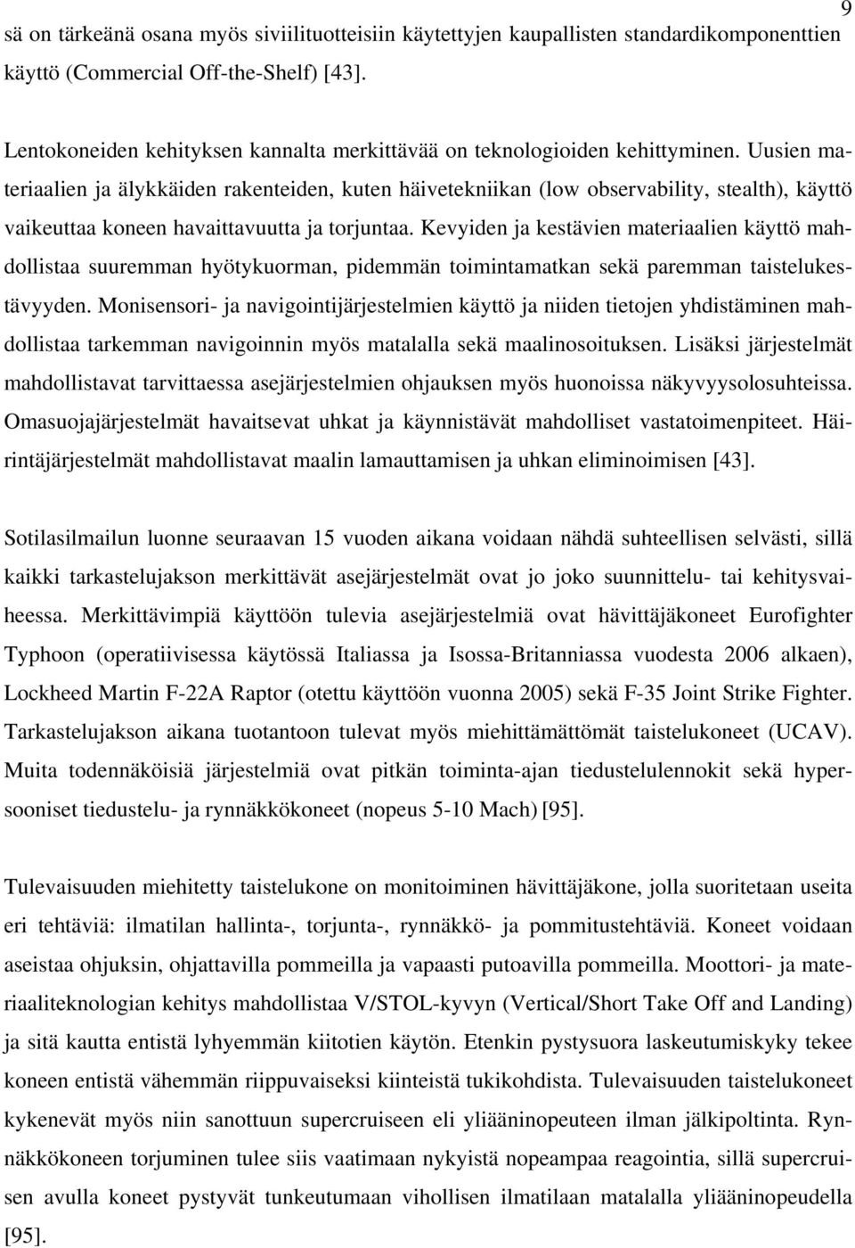 Uusien materiaalien ja älykkäiden rakenteiden, kuten häivetekniikan (low observability, stealth), käyttö vaikeuttaa koneen havaittavuutta ja torjuntaa.