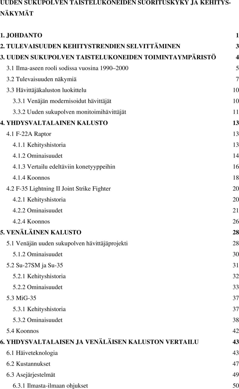 YHDYSVALTALAINEN KALUSTO 13 4.1 F-22A Raptor 13 4.1.1 Kehityshistoria 13 4.1.2 Ominaisuudet 14 4.1.3 Vertailu edeltäviin konetyyppeihin 16 4.1.4 Koonnos 18 4.