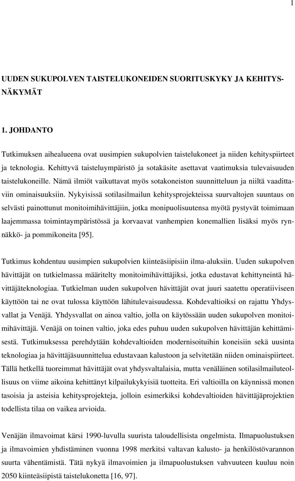 Nykyisissä sotilasilmailun kehitysprojekteissa suurvaltojen suuntaus on selvästi painottunut monitoimihävittäjiin, jotka monipuolisuutensa myötä pystyvät toimimaan laajemmassa toimintaympäristössä ja