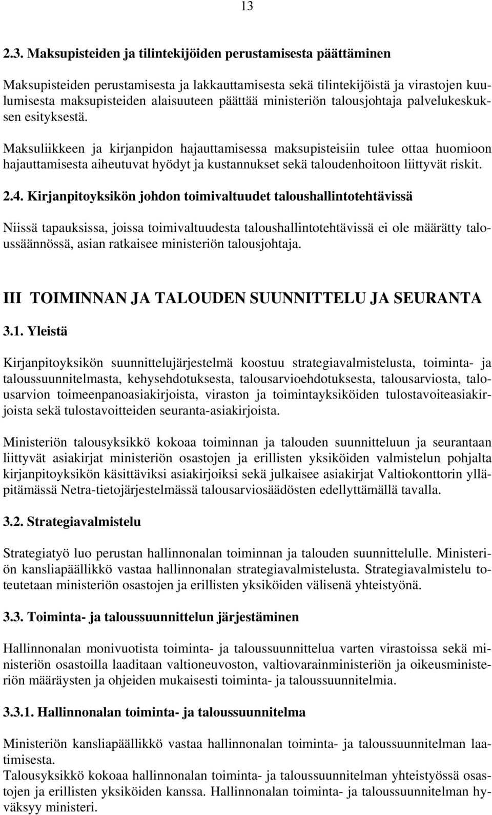 Maksuliikkeen ja kirjanpidon hajauttamisessa maksupisteisiin tulee ottaa huomioon hajauttamisesta aiheutuvat hyödyt ja kustannukset sekä taloudenhoitoon liittyvät riskit. 2.4.