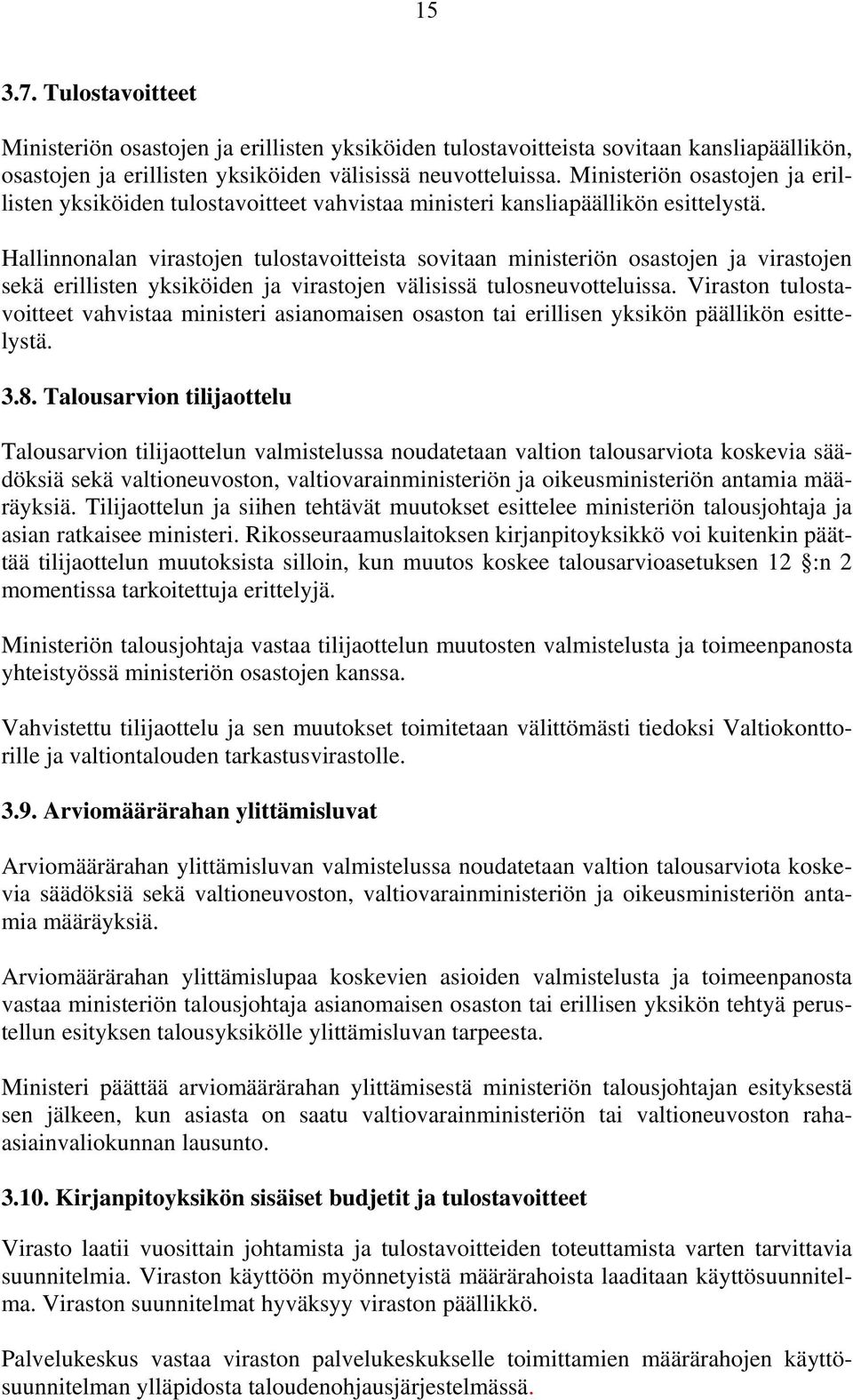 Hallinnonalan virastojen tulostavoitteista sovitaan ministeriön osastojen ja virastojen sekä erillisten yksiköiden ja virastojen välisissä tulosneuvotteluissa.