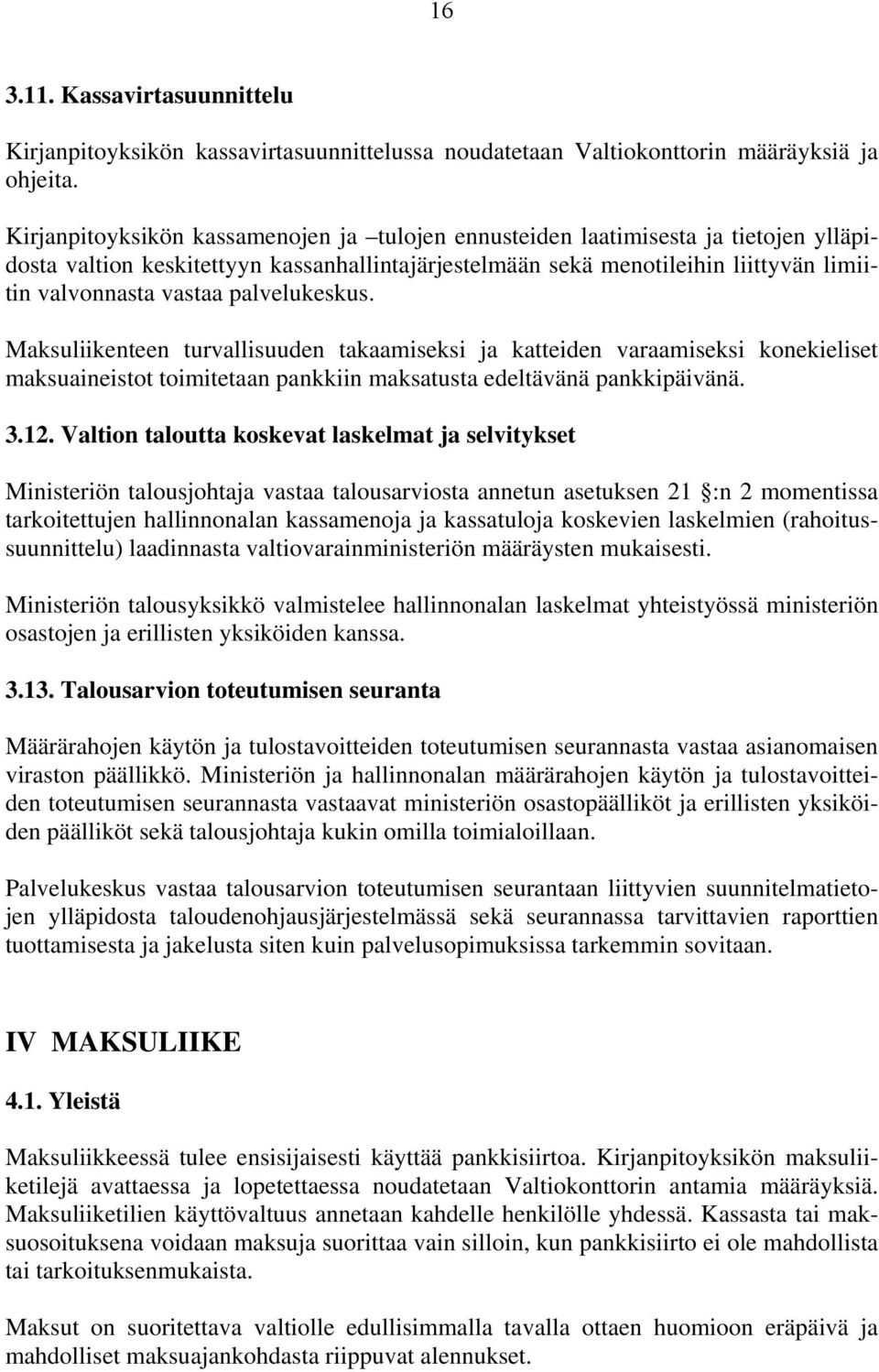 palvelukeskus. Maksuliikenteen turvallisuuden takaamiseksi ja katteiden varaamiseksi konekieliset maksuaineistot toimitetaan pankkiin maksatusta edeltävänä pankkipäivänä. 3.12.
