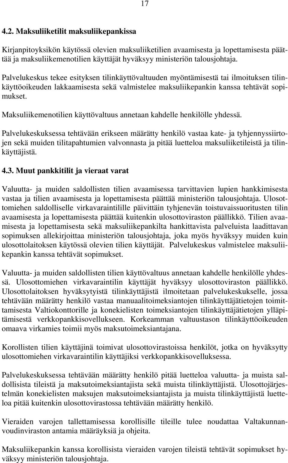 Palvelukeskus tekee esityksen tilinkäyttövaltuuden myöntämisestä tai ilmoituksen tilinkäyttöoikeuden lakkaamisesta sekä valmistelee maksuliikepankin kanssa tehtävät sopimukset.