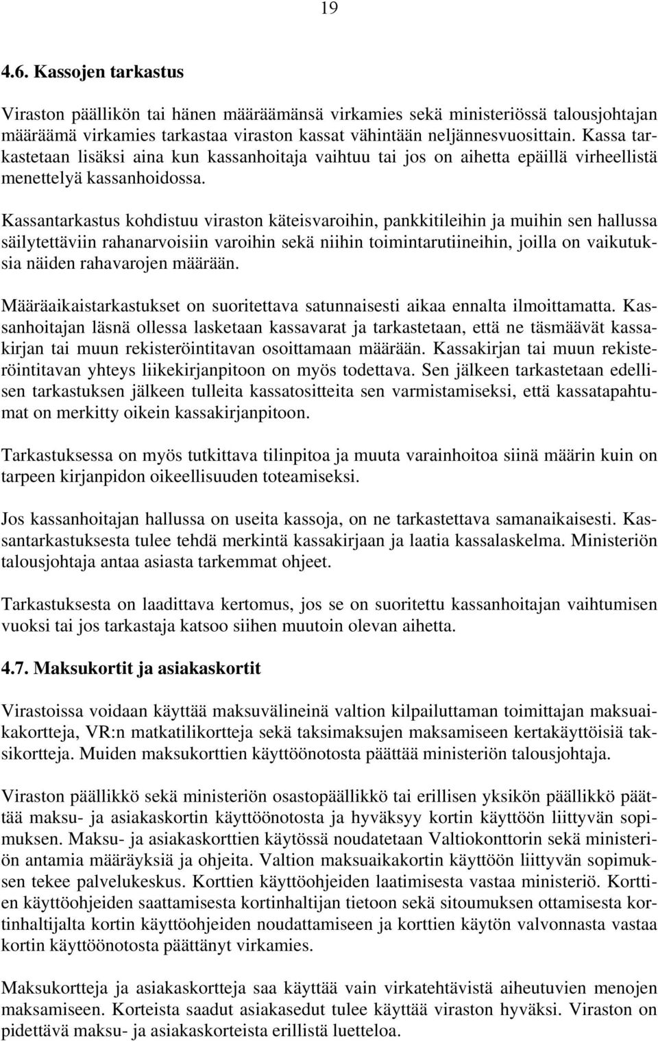 Kassantarkastus kohdistuu viraston käteisvaroihin, pankkitileihin ja muihin sen hallussa säilytettäviin rahanarvoisiin varoihin sekä niihin toimintarutiineihin, joilla on vaikutuksia näiden