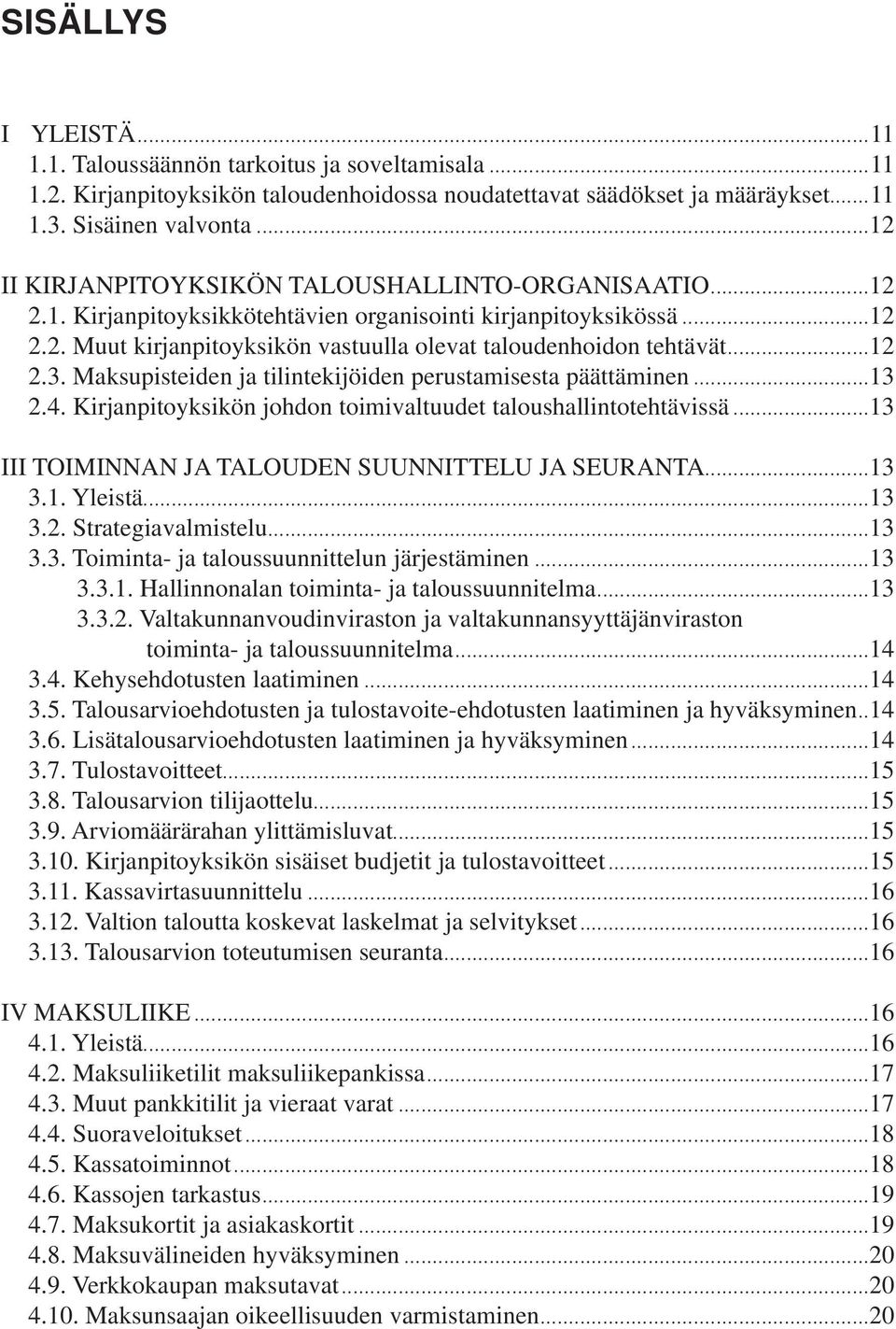 ..12 2.3. Maksupisteiden ja tilintekijöiden perustamisesta päättäminen...13 2.4. Kirjanpitoyksikön johdon toimivaltuudet taloushallintotehtävissä...13 III TOIMINNAN JA TALOUDEN SUUNNITTELU JA SEURANTA.
